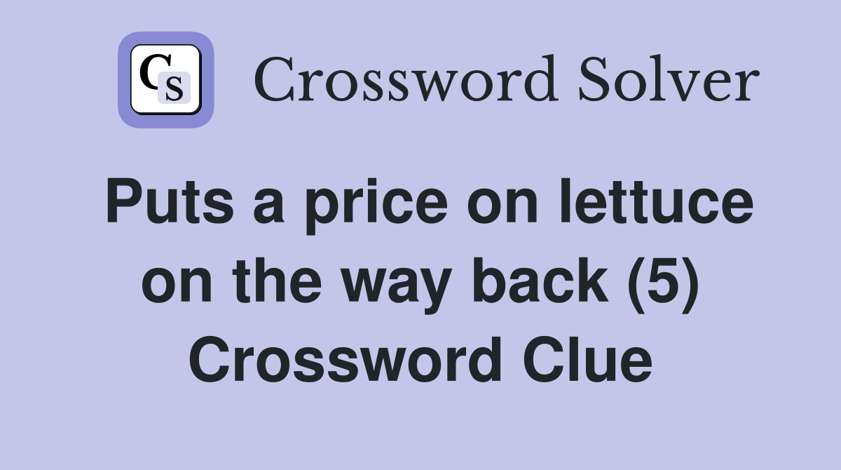Puts a price on lettuce on the way back (5) Crossword Clue