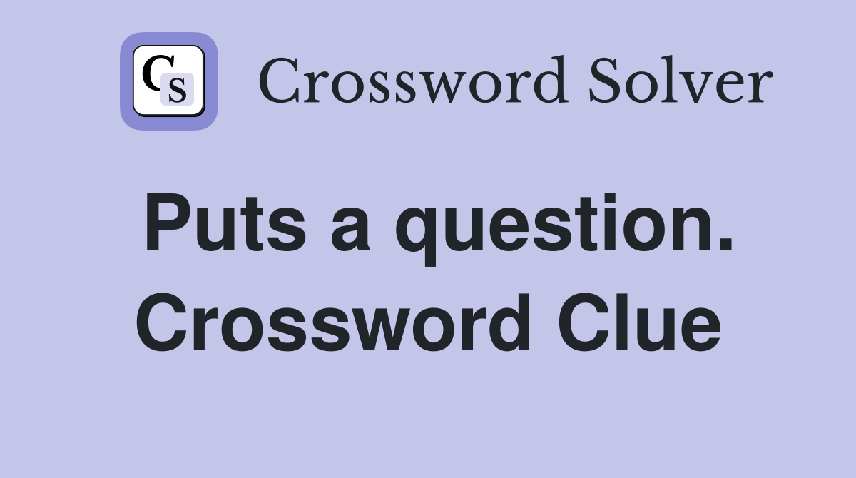 Puts a question. Crossword Clue