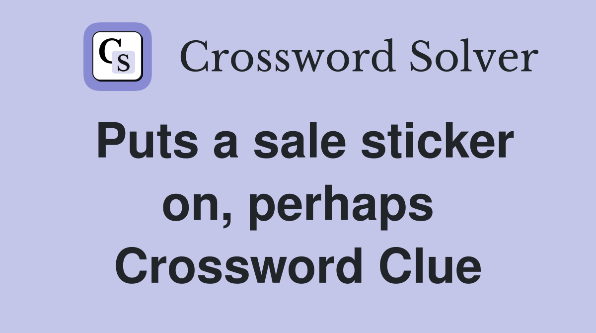 Puts a sale sticker on, perhaps Crossword Clue