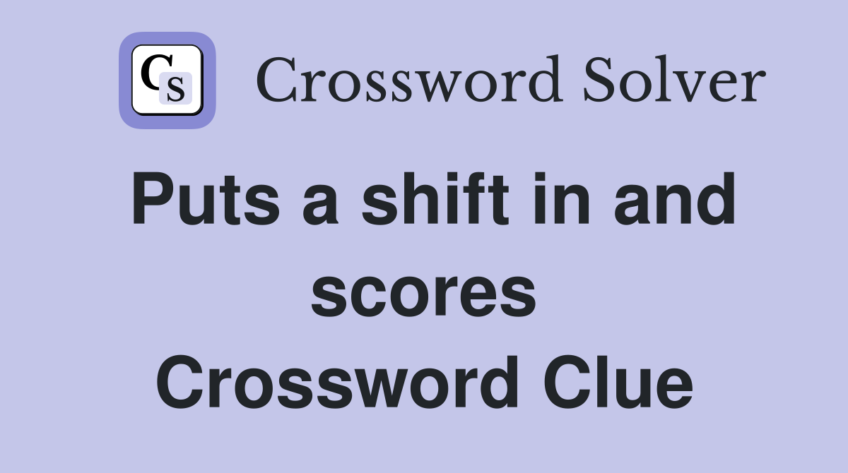 Puts a shift in and scores Crossword Clue