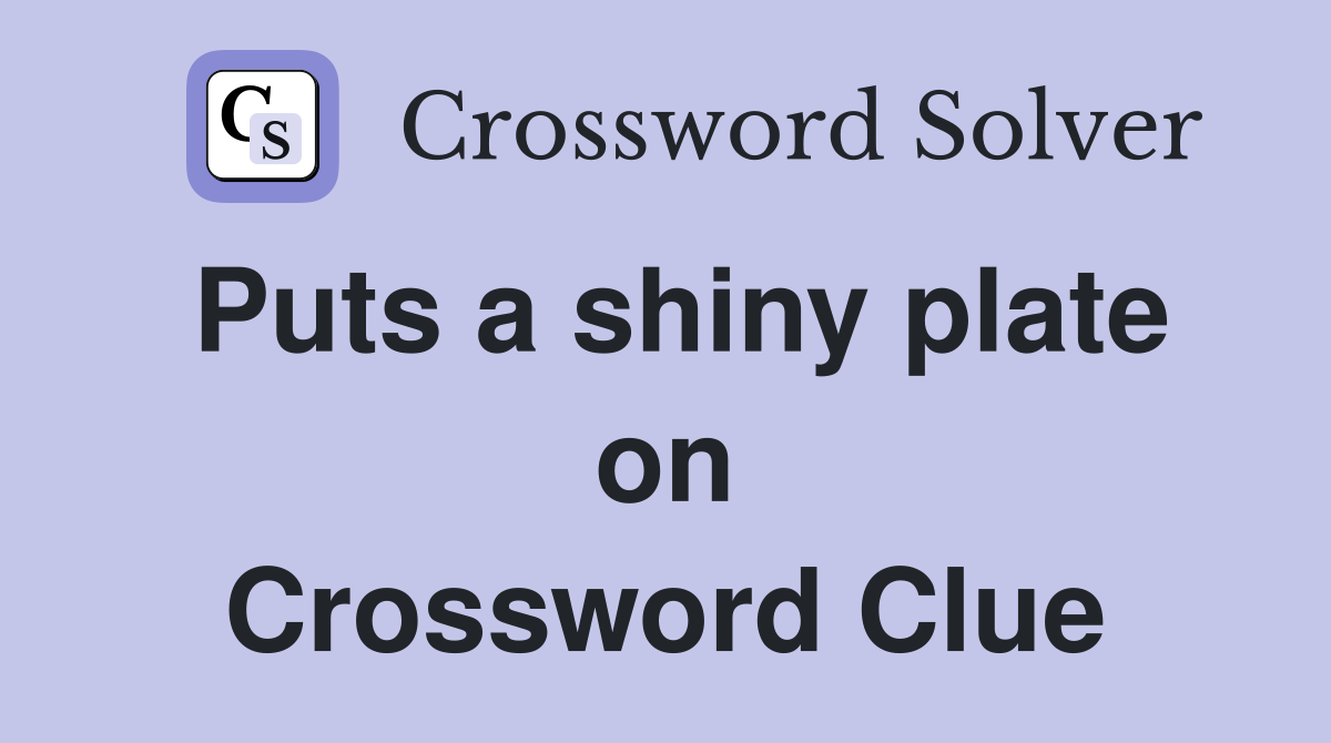 Puts a shiny plate on Crossword Clue