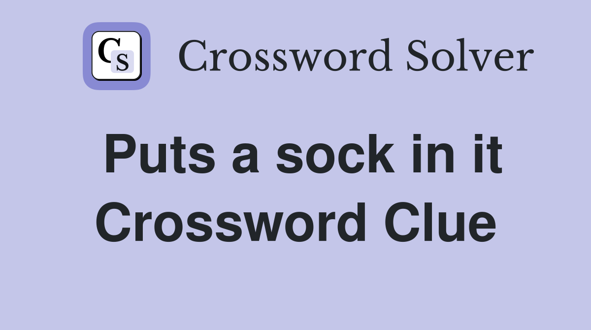 Puts a sock in it Crossword Clue