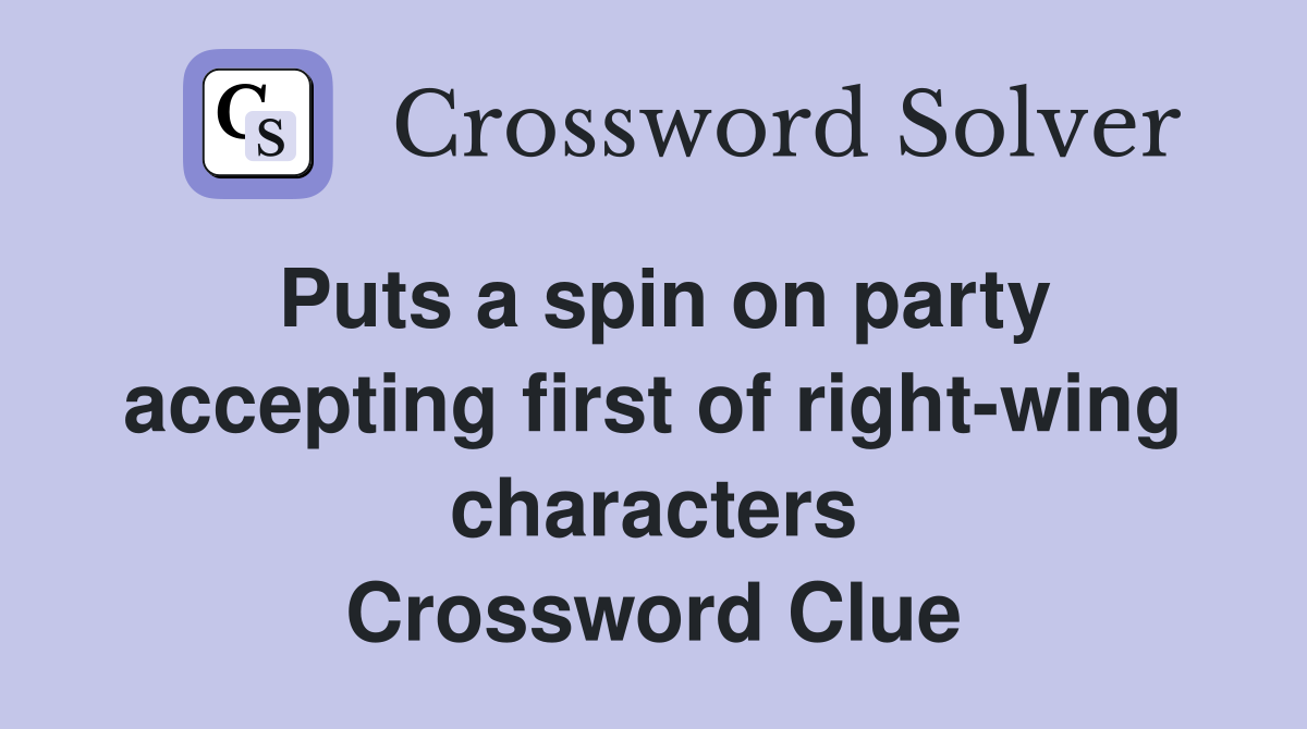 Puts a spin on party accepting first of right-wing characters Crossword Clue
