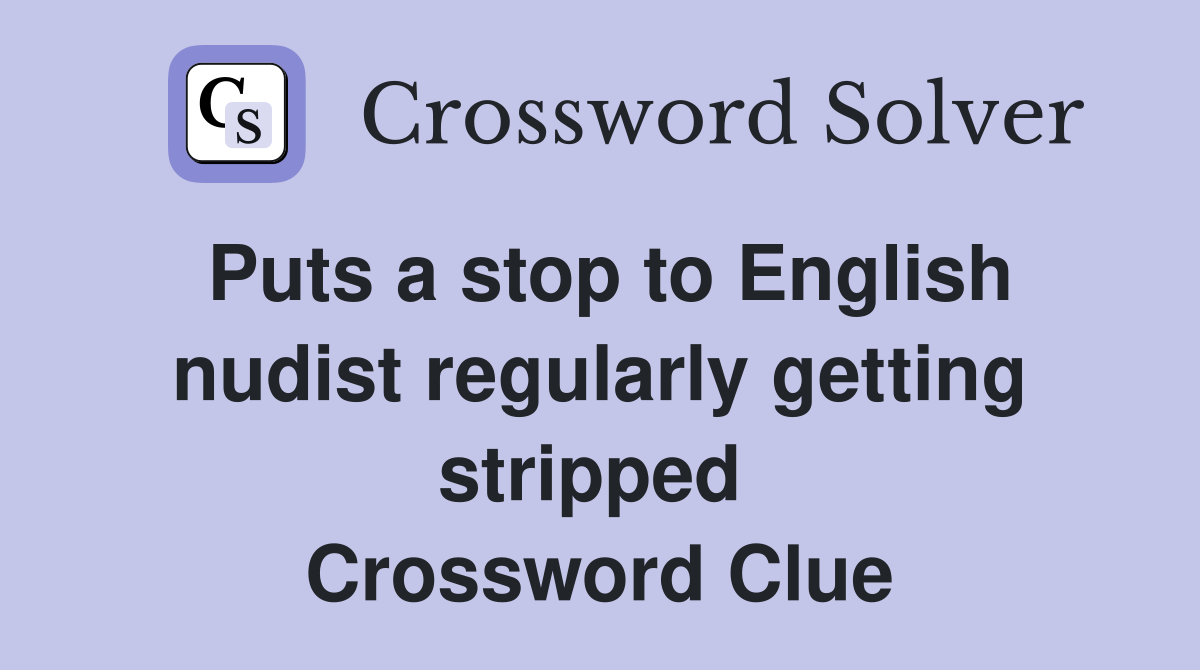 Puts a stop to English nudist regularly getting stripped  Crossword Clue