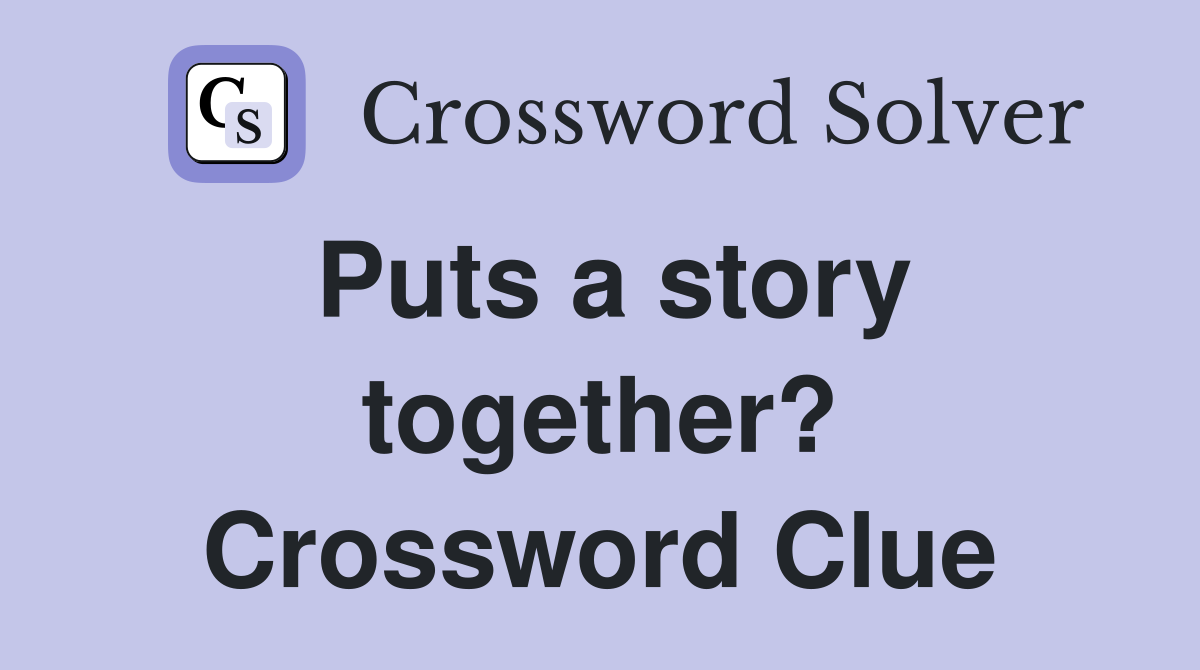 Puts a story together? Crossword Clue