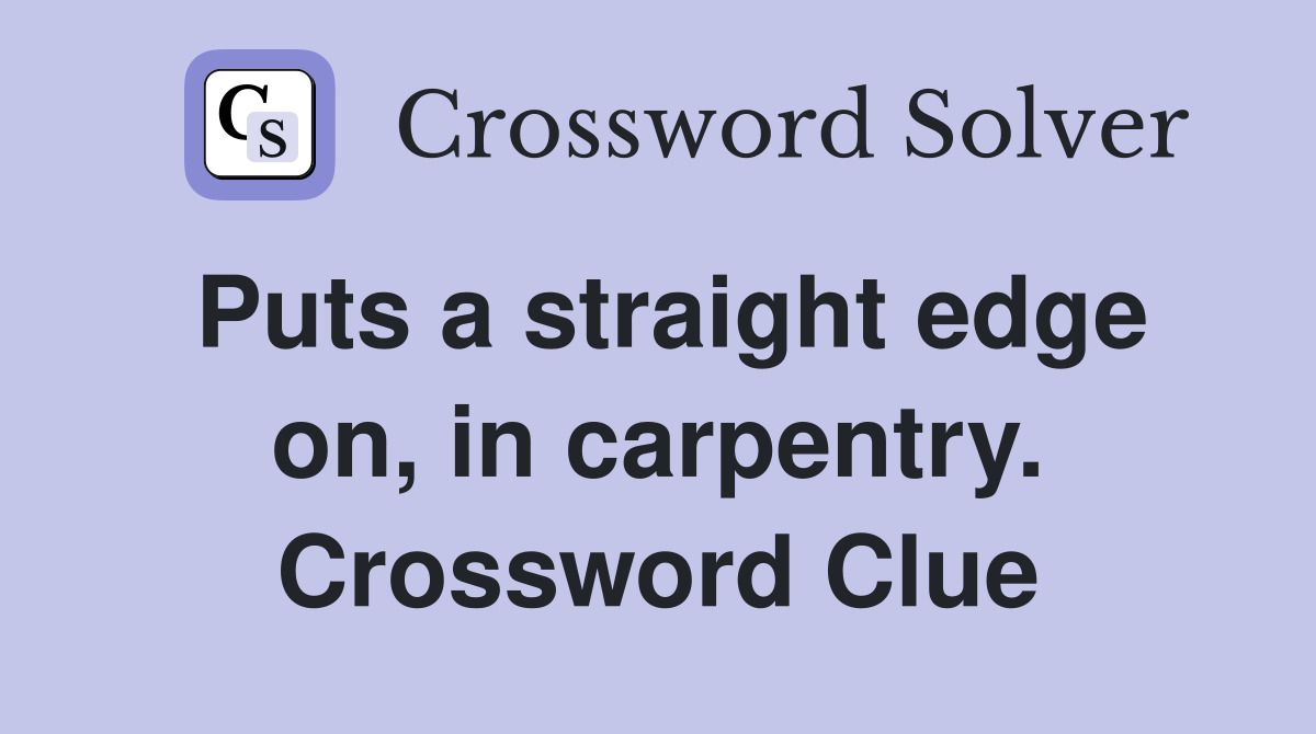 Puts a straight edge on, in carpentry. Crossword Clue