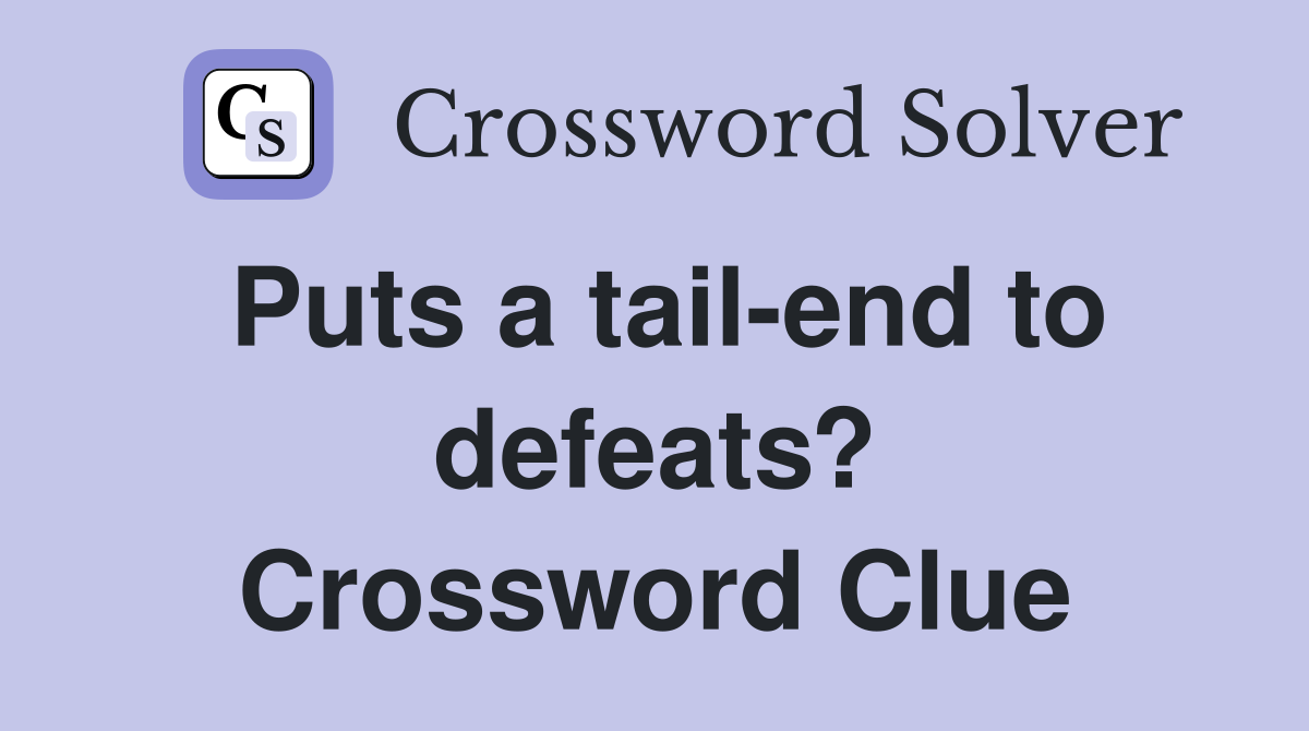 Puts a tail-end to defeats? Crossword Clue