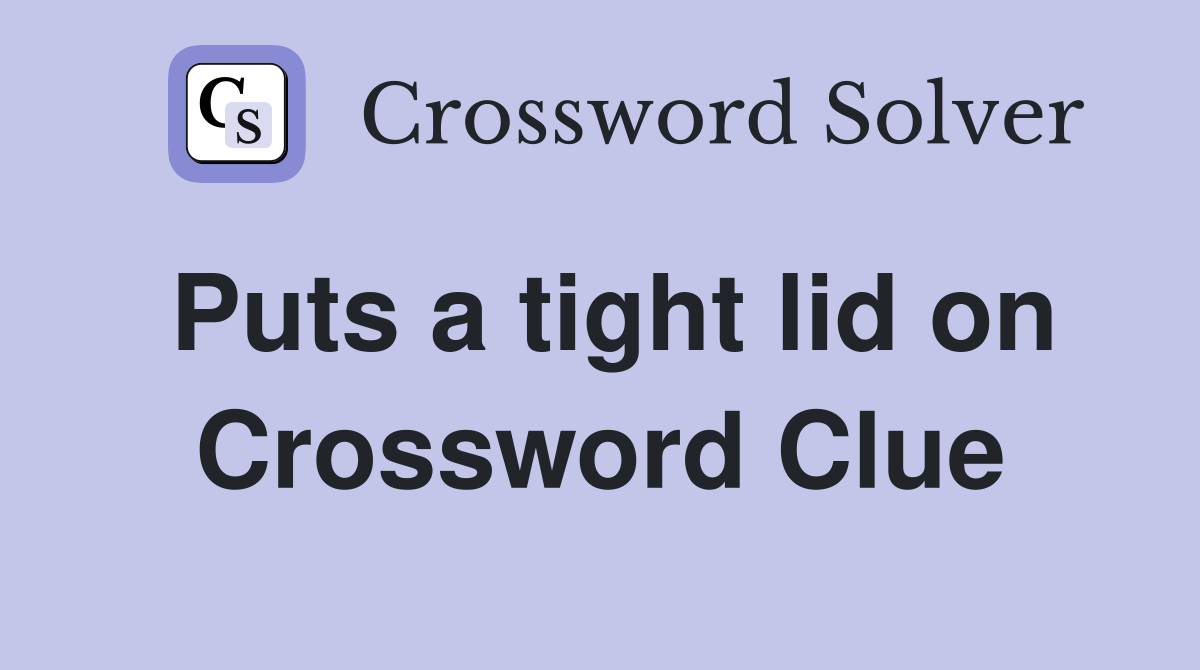 Puts a tight lid on Crossword Clue