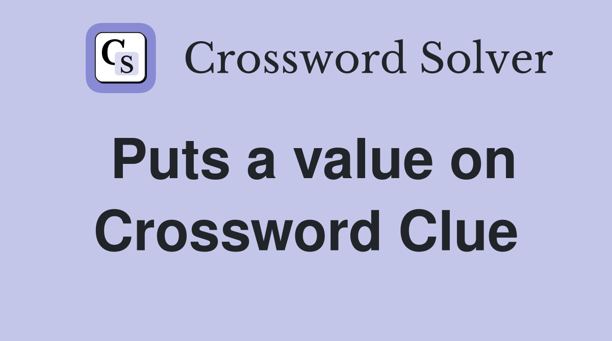 Puts a value on Crossword Clue