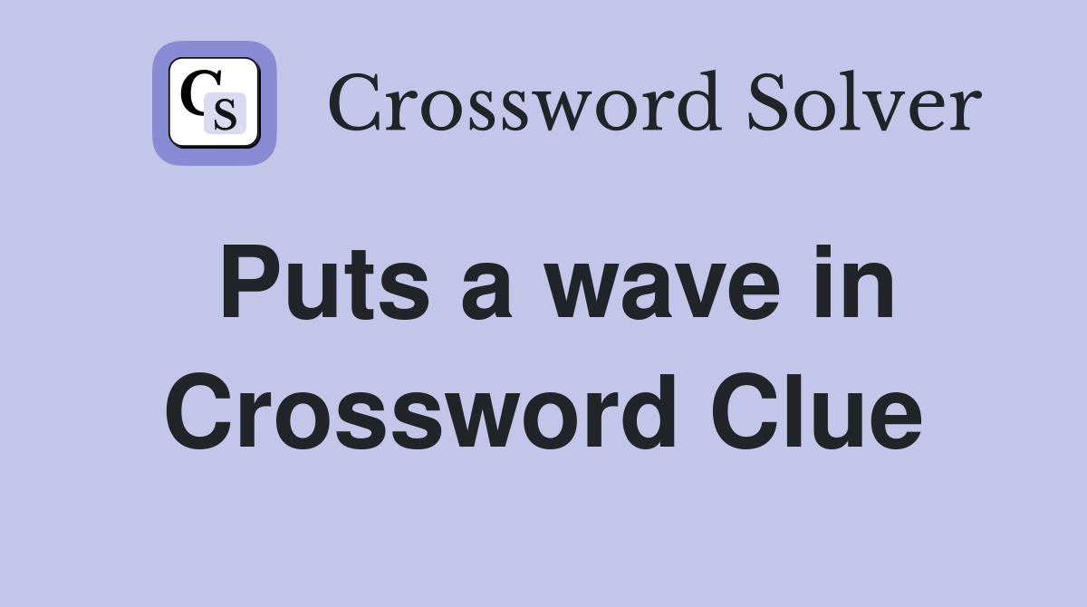 Puts a wave in Crossword Clue