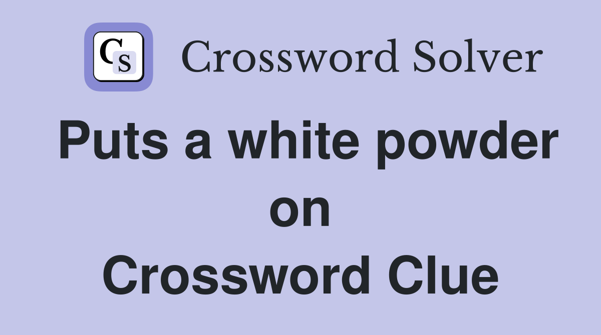 Puts a white powder on Crossword Clue