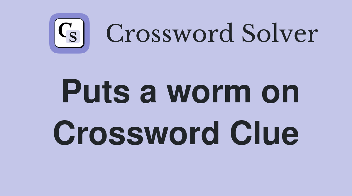 Puts a worm on Crossword Clue