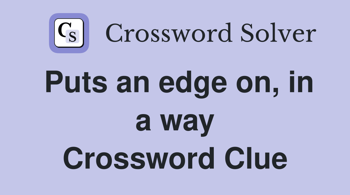 Puts an edge on, in a way Crossword Clue
