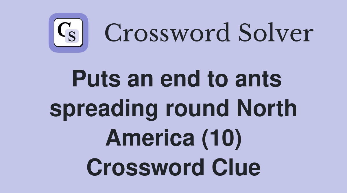 Puts an end to ants spreading round North America (10) Crossword Clue