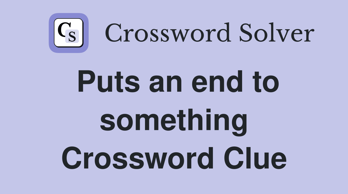 Puts an end to something Crossword Clue