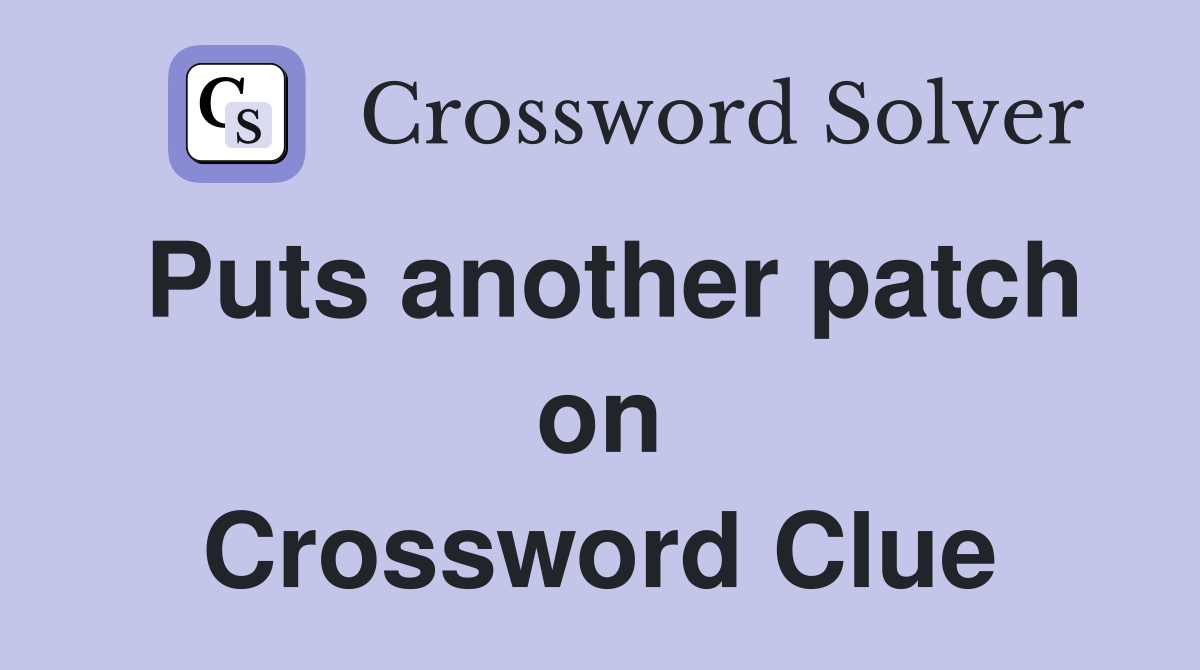 Puts another patch on Crossword Clue