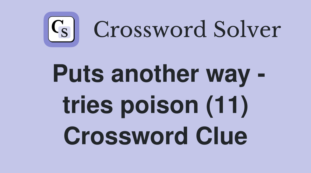 Puts another way - tries poison (11) Crossword Clue
