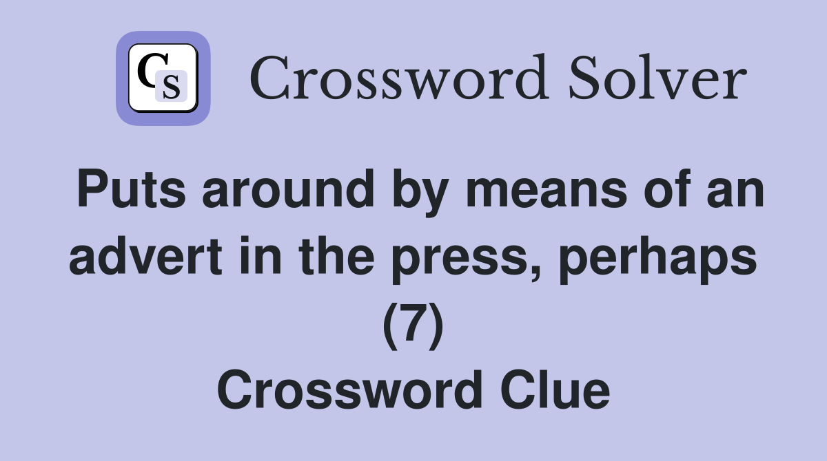 Puts around by means of an advert in the press, perhaps (7) Crossword Clue