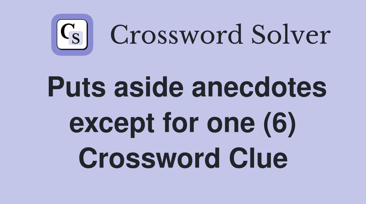 Puts aside anecdotes except for one (6) Crossword Clue