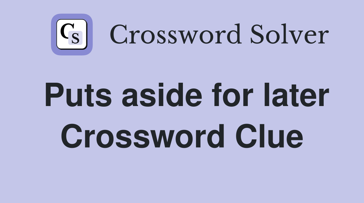 Puts aside for later Crossword Clue