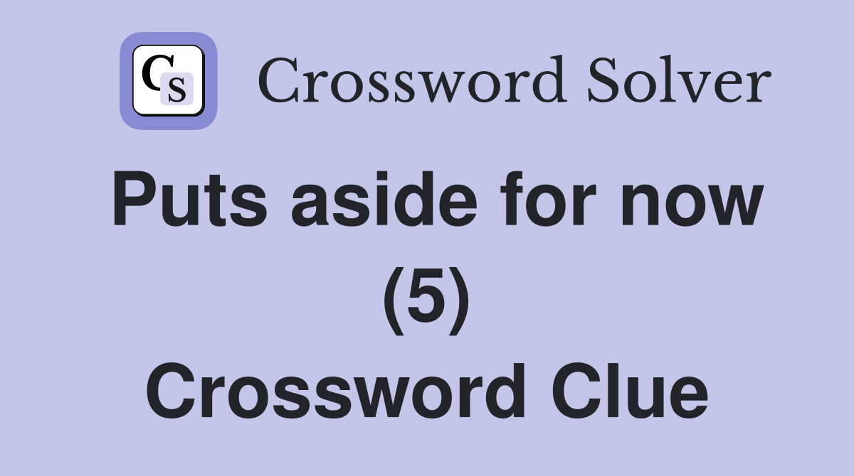 Puts aside for now (5) Crossword Clue