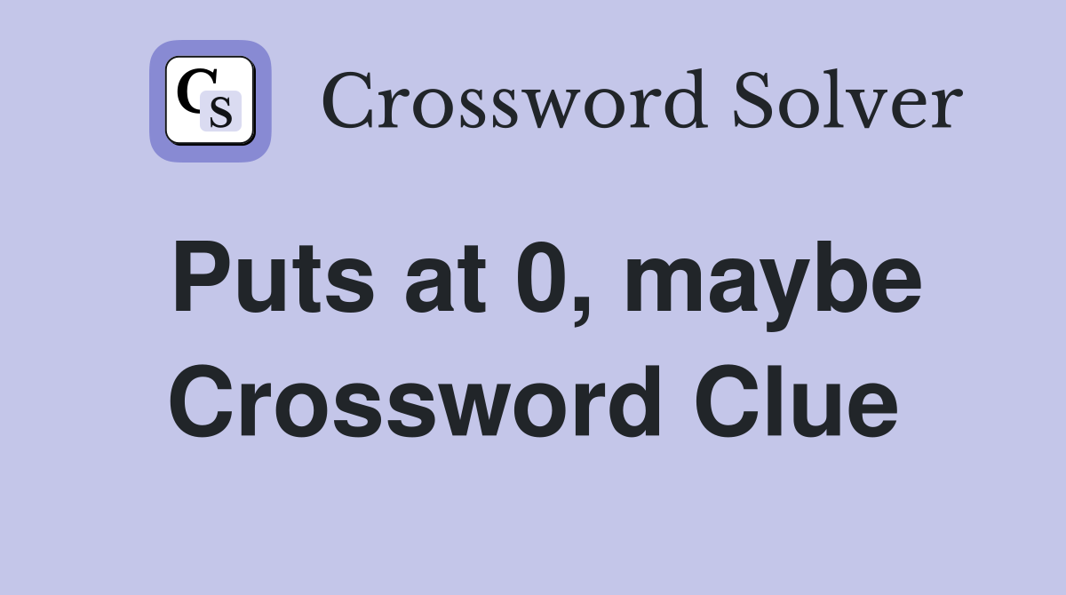 Puts at 0, maybe Crossword Clue