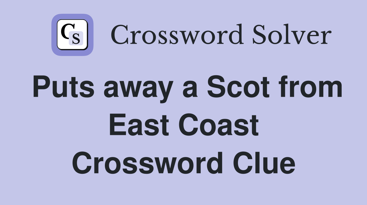 Puts away a Scot from East Coast Crossword Clue