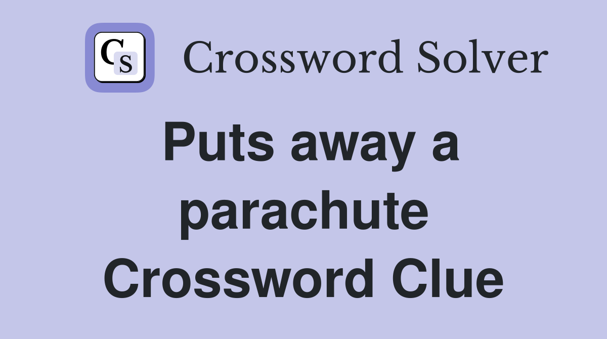 Puts away a parachute Crossword Clue