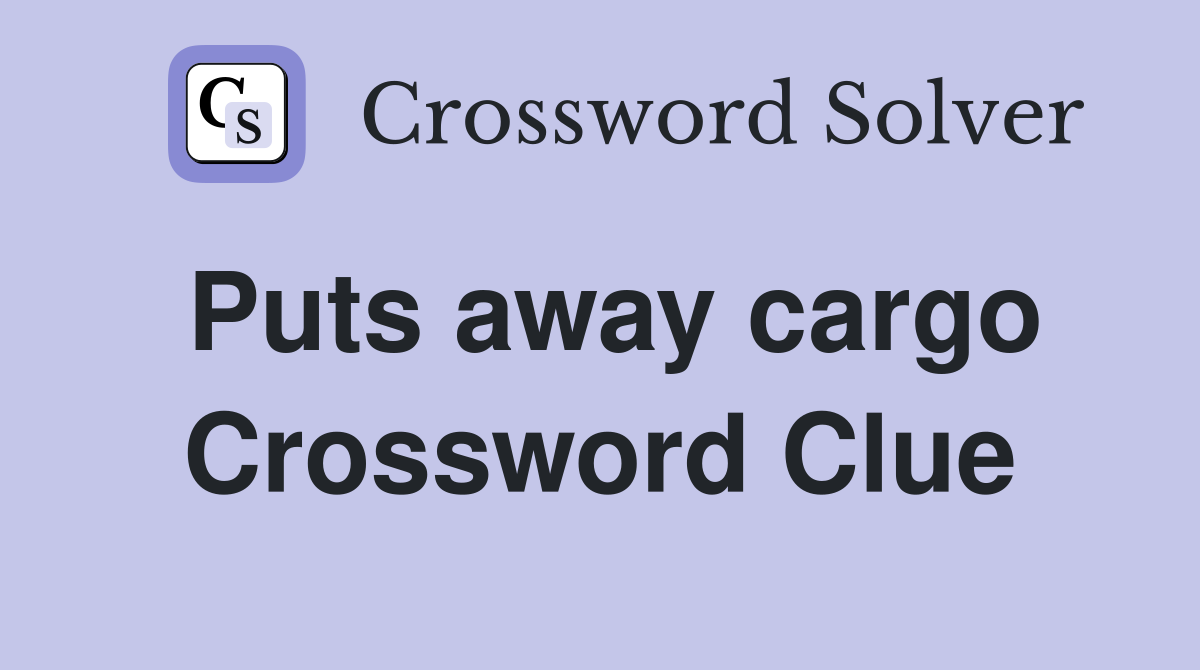 Puts away cargo Crossword Clue