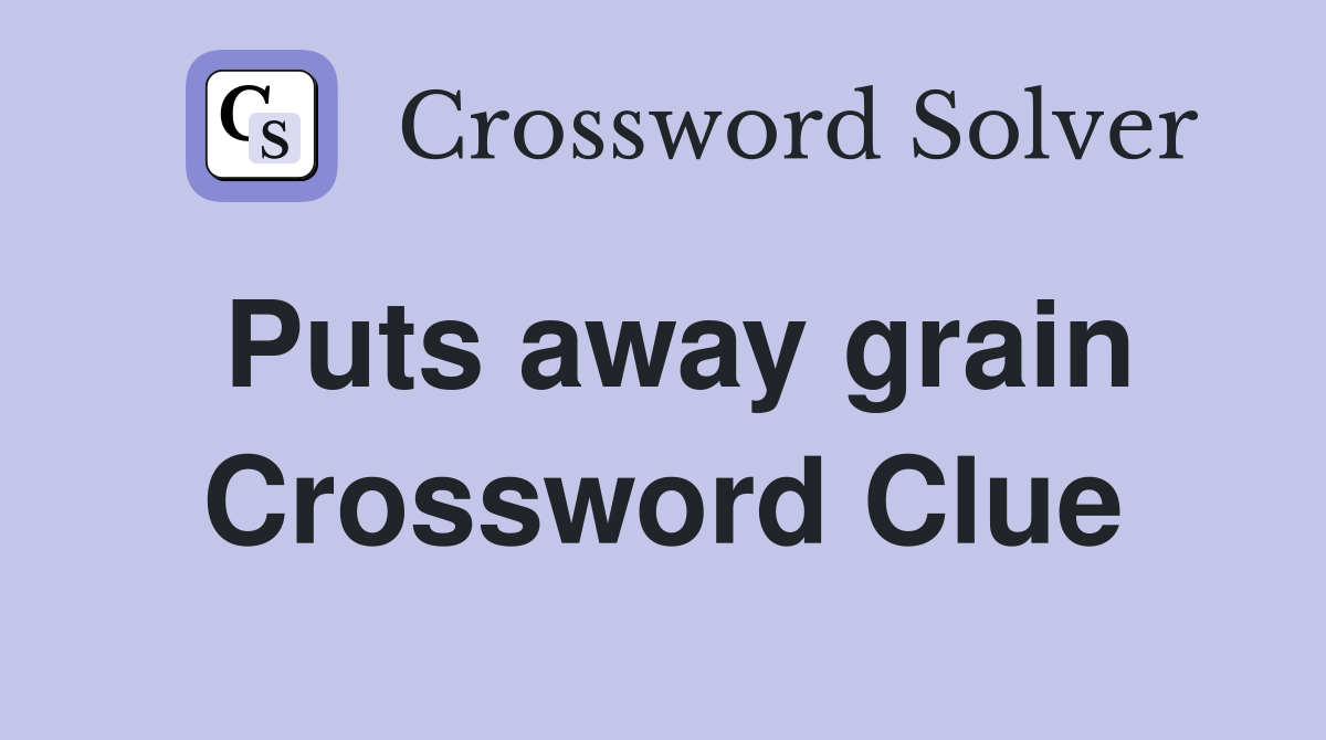 Puts away grain Crossword Clue