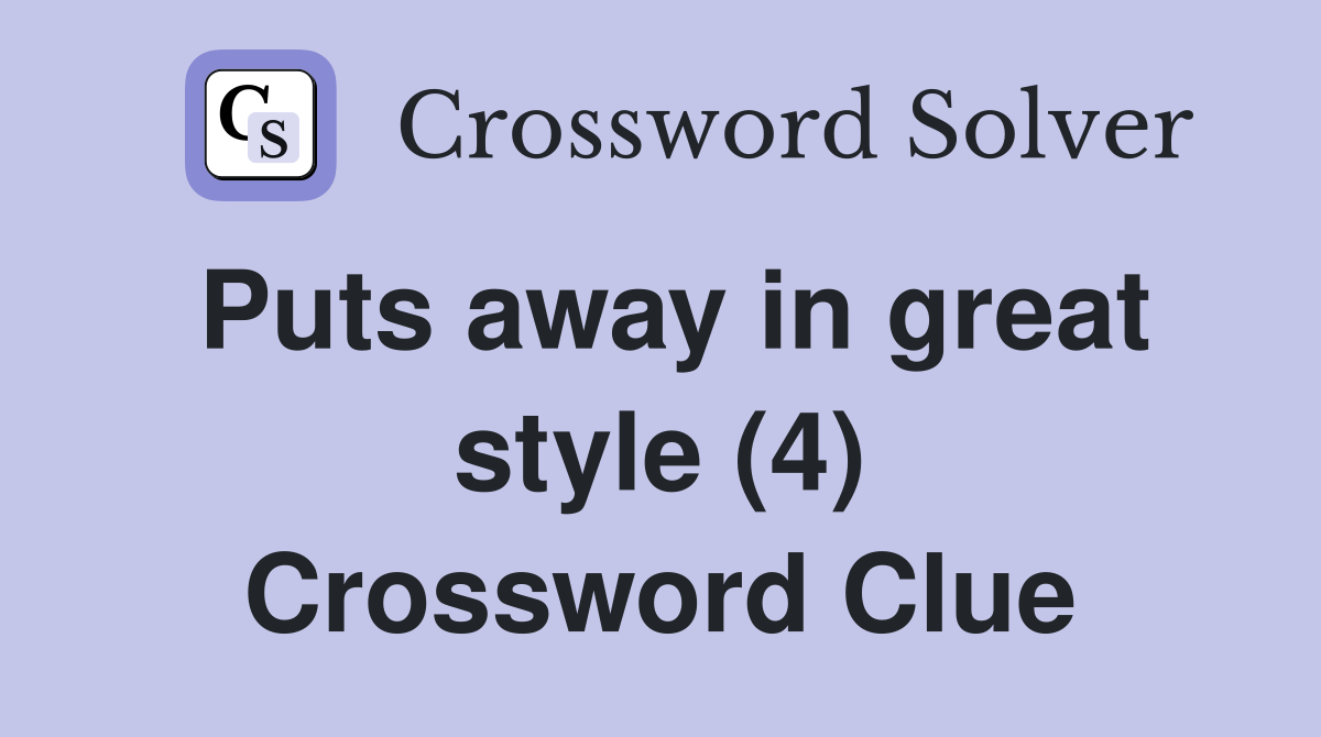 Puts away in great style (4) Crossword Clue