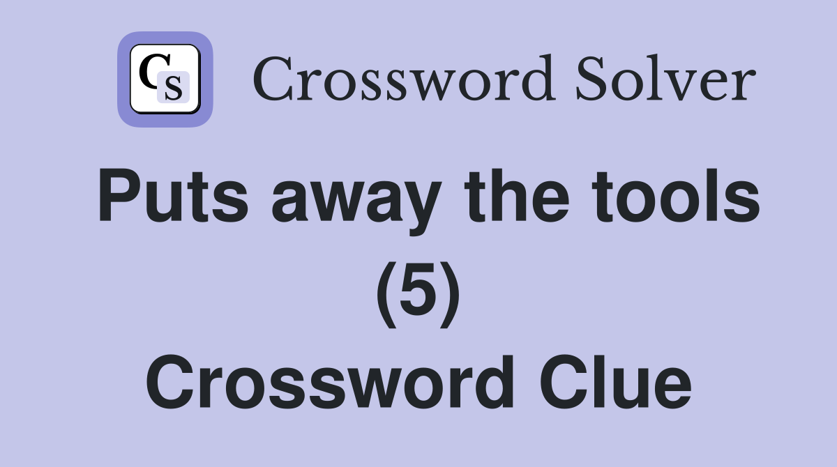 Puts away the tools (5) Crossword Clue