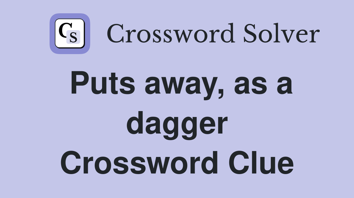 Puts away, as a dagger Crossword Clue