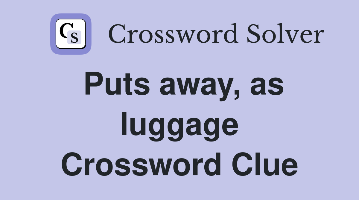 Puts away, as luggage Crossword Clue