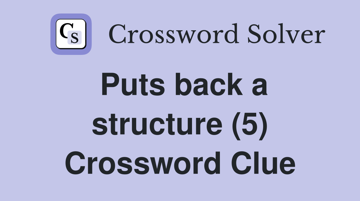 Puts back a structure (5) Crossword Clue