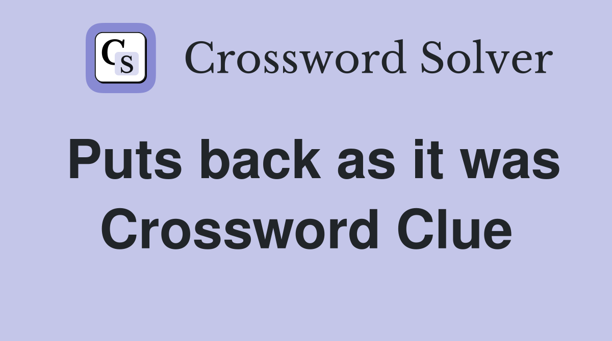 Puts back as it was Crossword Clue