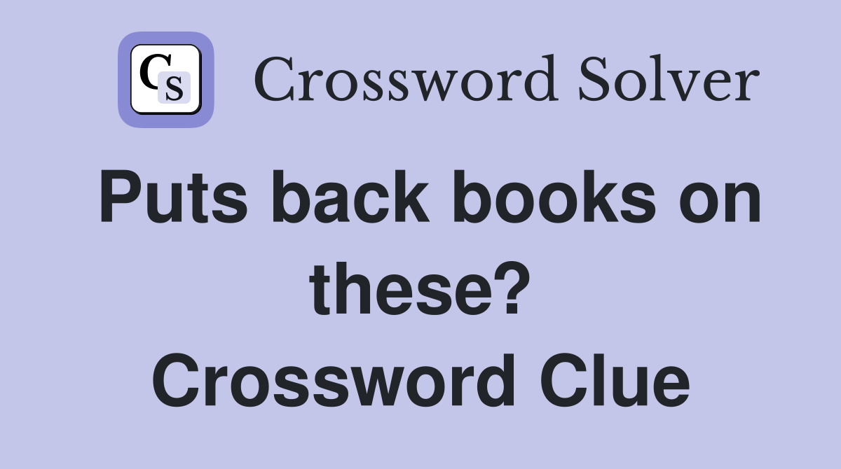 Puts back books on these? Crossword Clue