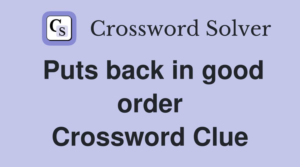 Puts back in good order Crossword Clue