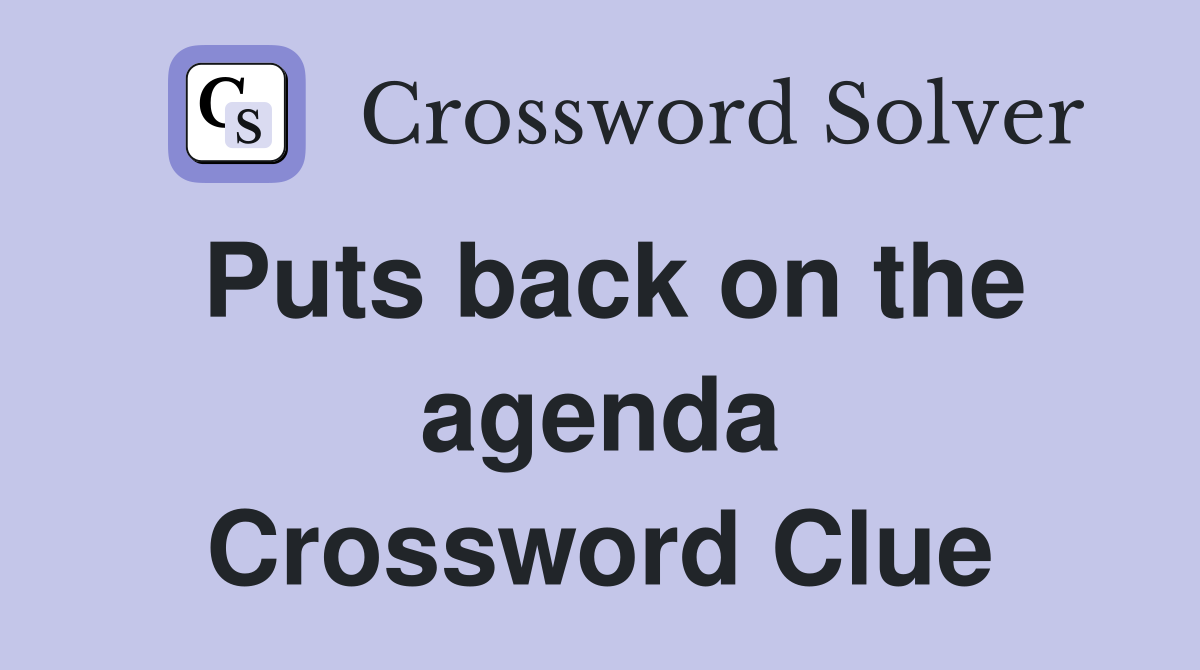 Puts back on the agenda Crossword Clue