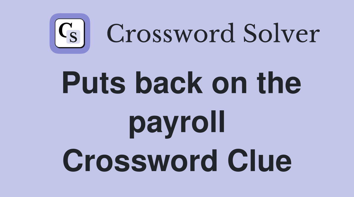Puts back on the payroll Crossword Clue