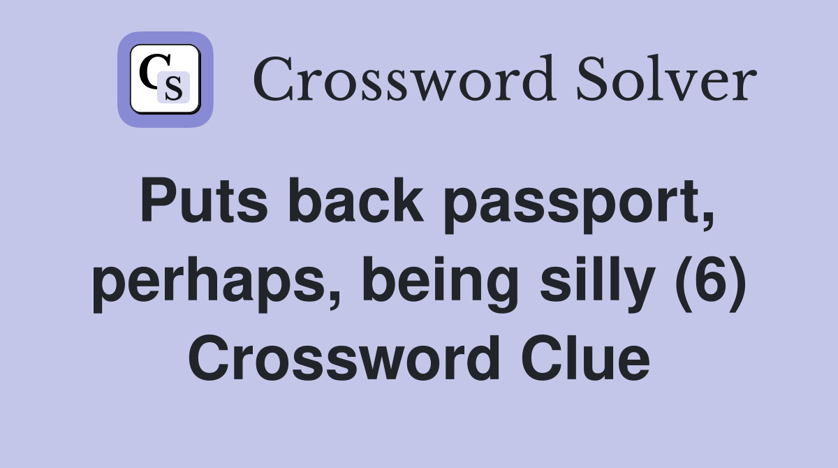 Puts back passport, perhaps, being silly (6) Crossword Clue