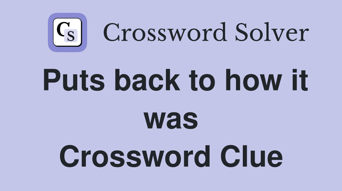 Puts back to how it was Crossword Clue