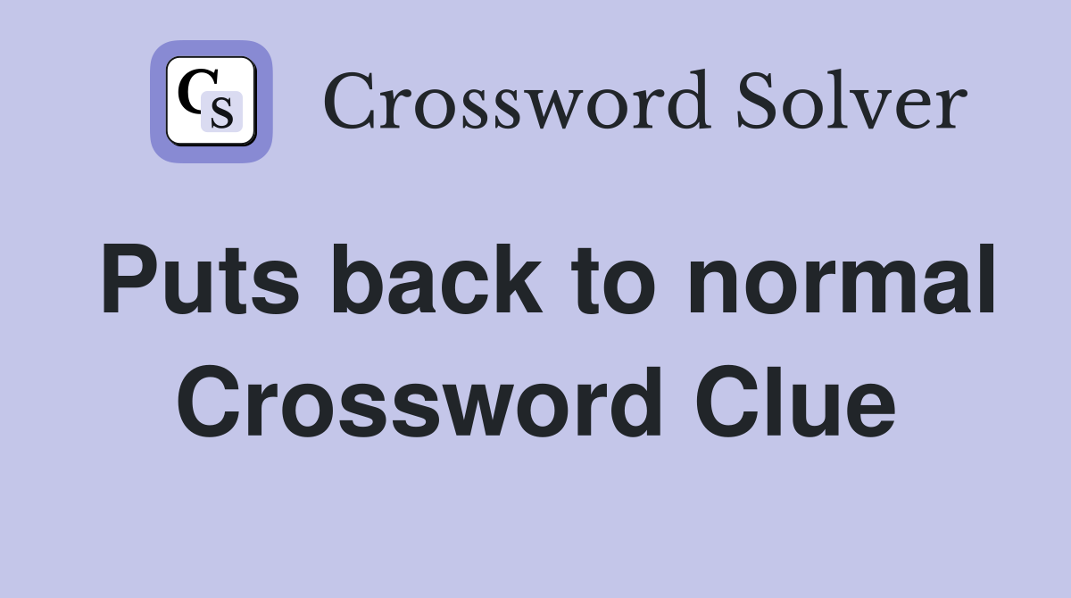 Puts back to normal Crossword Clue