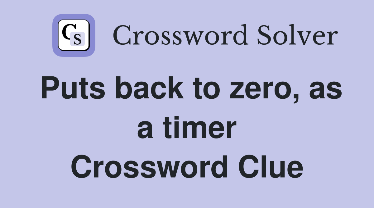 Puts back to zero, as a timer Crossword Clue