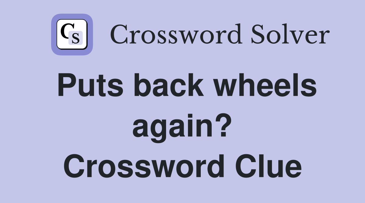 Puts back wheels again? Crossword Clue