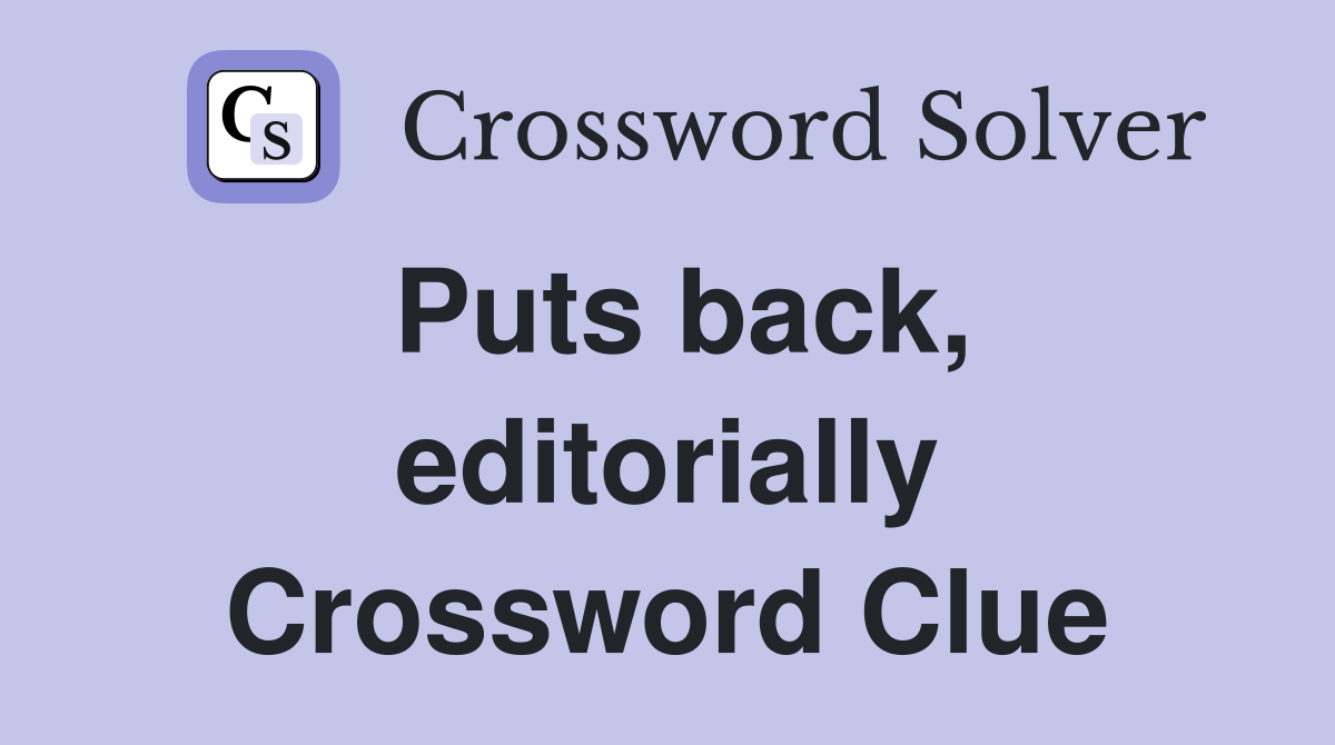 Puts back, editorially Crossword Clue
