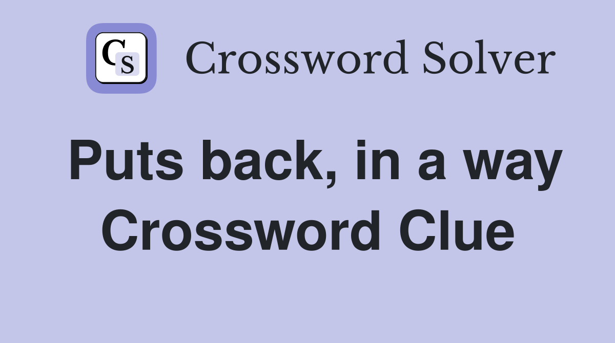Puts back, in a way Crossword Clue