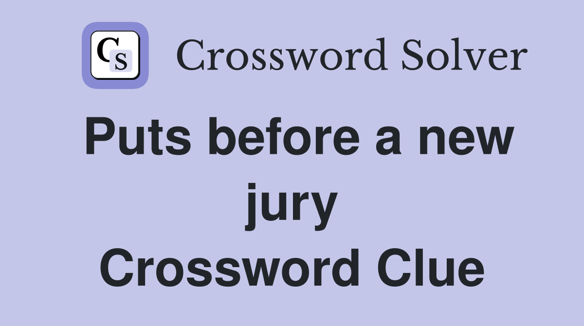 Puts before a new jury Crossword Clue