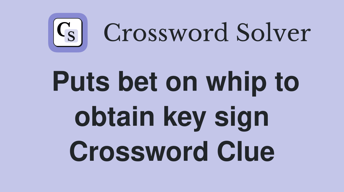 Puts bet on whip to obtain key sign Crossword Clue