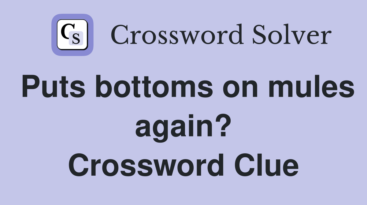 Puts bottoms on mules again? Crossword Clue